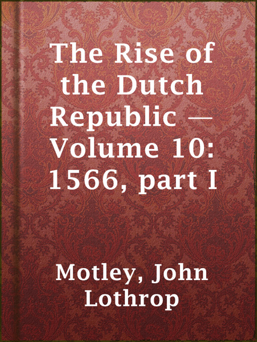 John Lothrop Motley作のThe Rise of the Dutch Republic — Volume 10: 1566, part Iの作品詳細 - 貸出可能